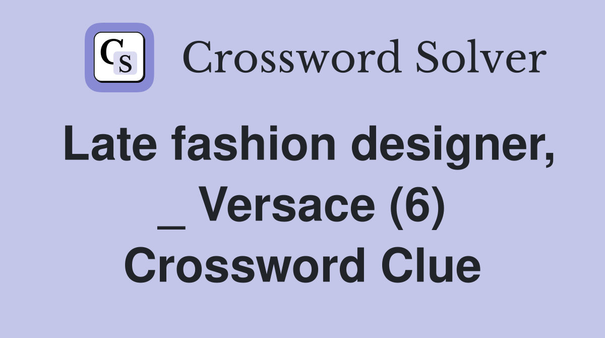 Late fashion designer, _ Versace (6) Crossword Clue