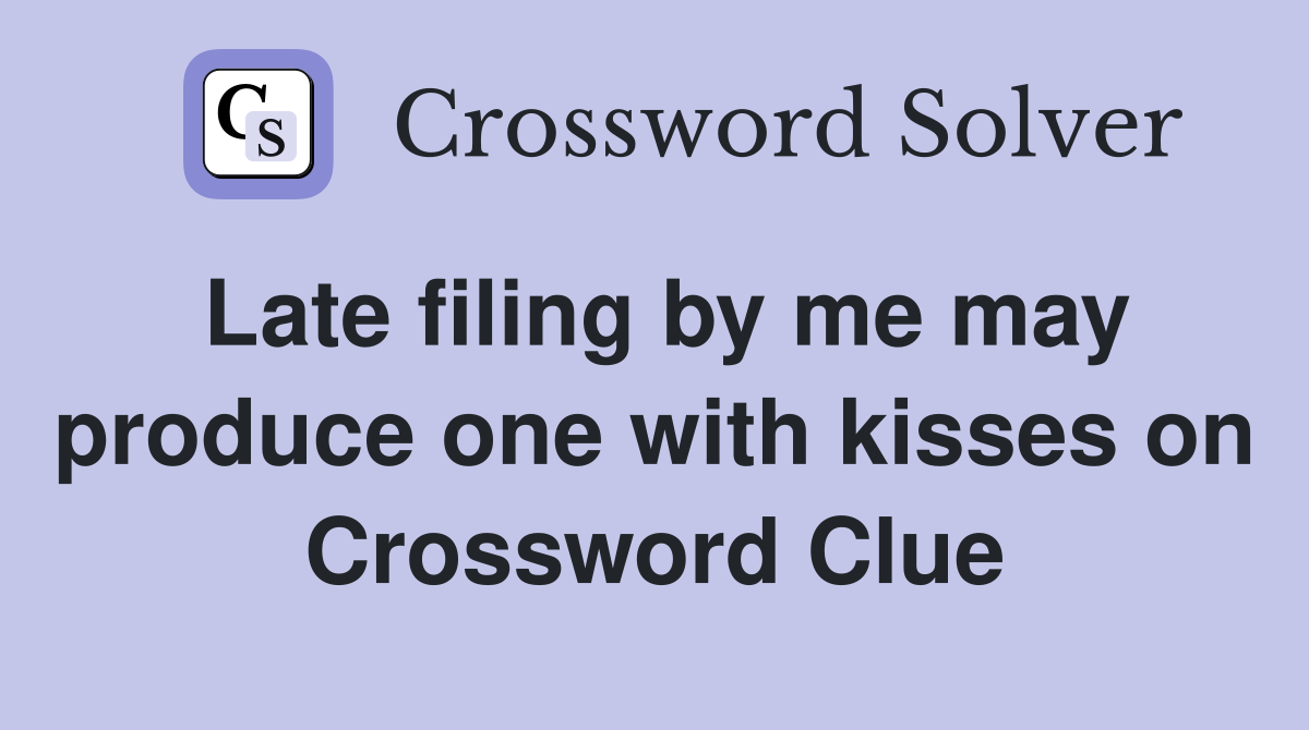 Late filing by me may produce one with kisses on Crossword Clue