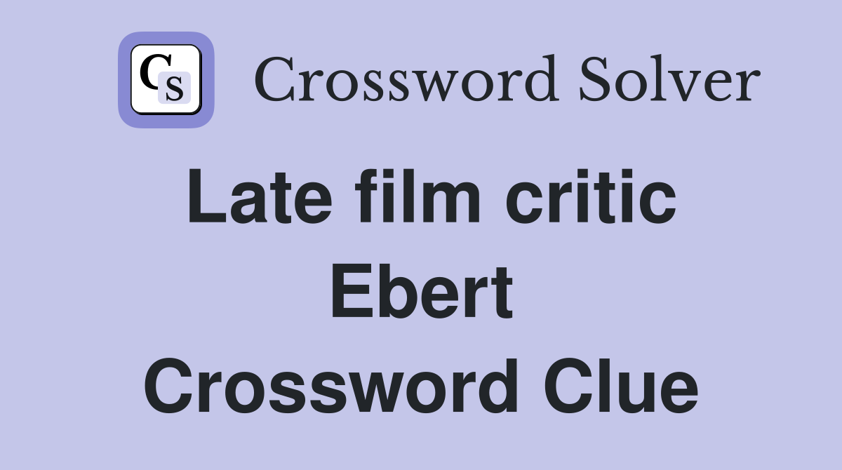 Late film critic Ebert Crossword Clue