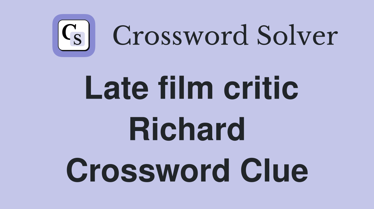 Late film critic Richard Crossword Clue