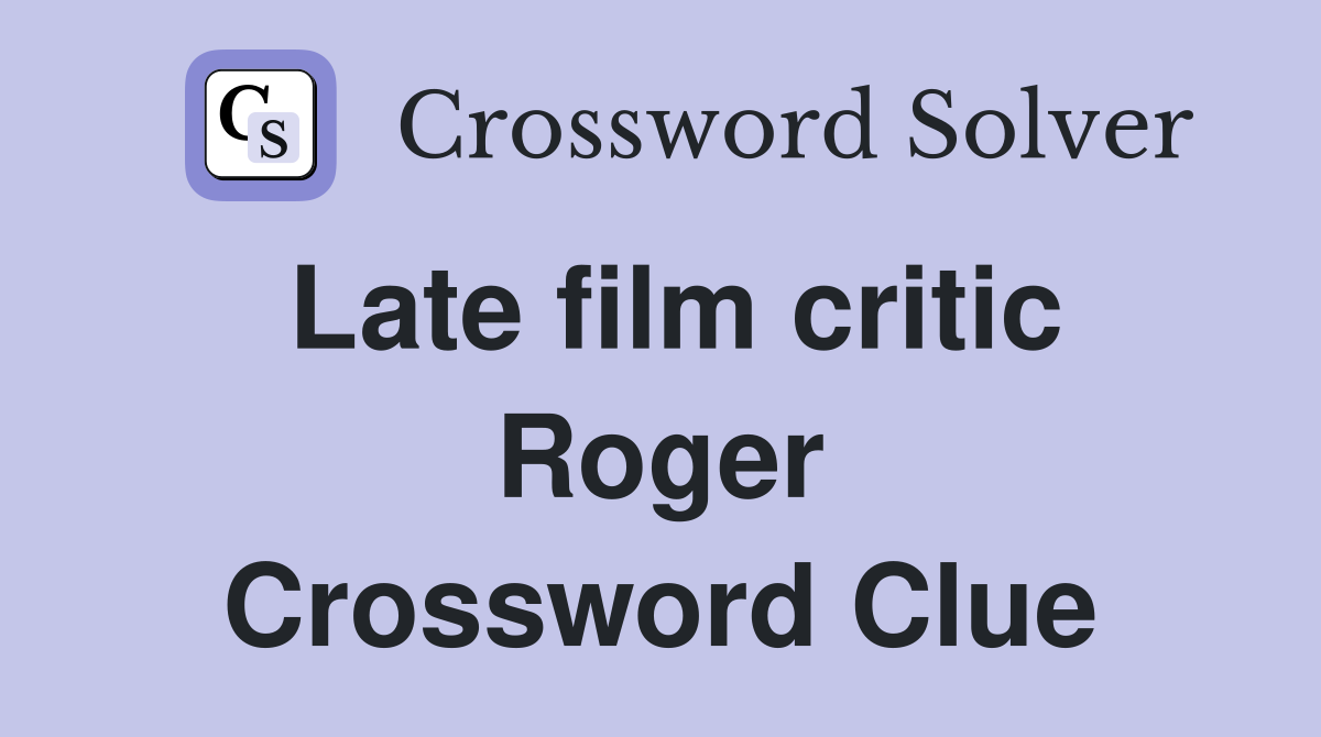 Late film critic Roger Crossword Clue