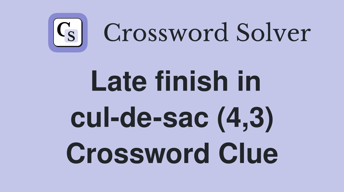 Late finish in cul-de-sac (4,3) Crossword Clue