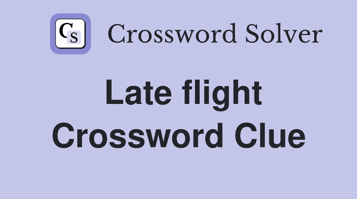 Late flight Crossword Clue