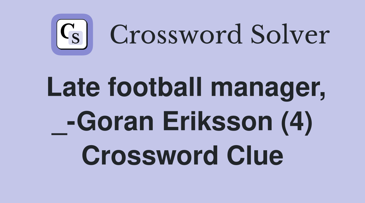 Late football manager, _-Goran Eriksson (4) Crossword Clue