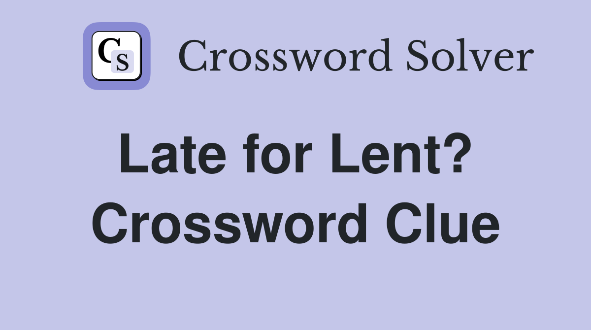 Late for Lent?  Crossword Clue
