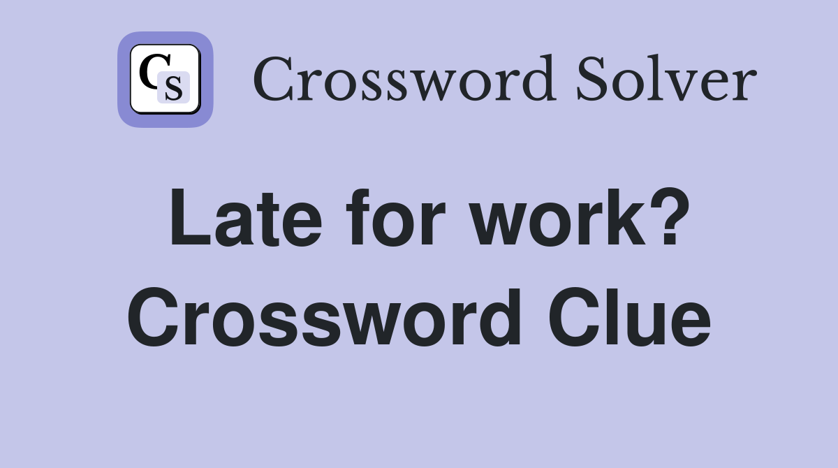 Late for work? Crossword Clue