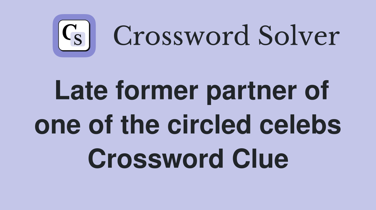 Late former partner of one of the circled celebs Crossword Clue