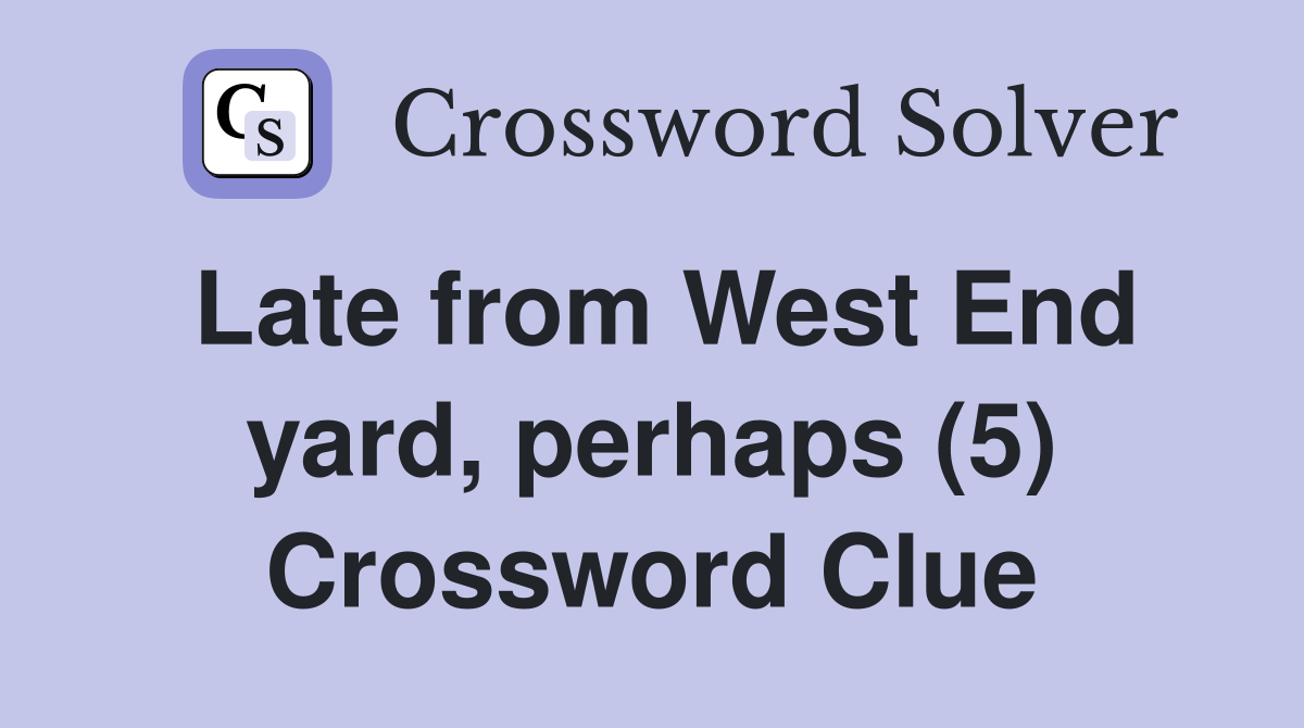 Late from West End yard, perhaps (5) Crossword Clue