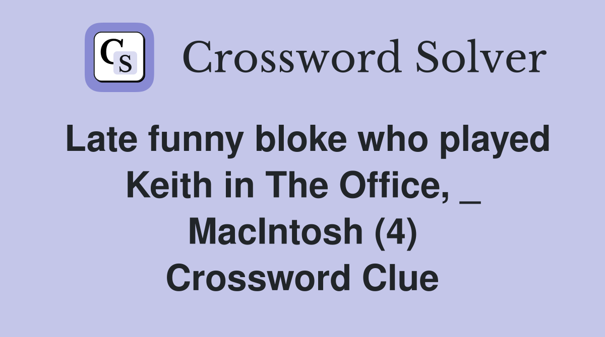 Late funny bloke who played Keith in The Office, _ MacIntosh (4) Crossword Clue
