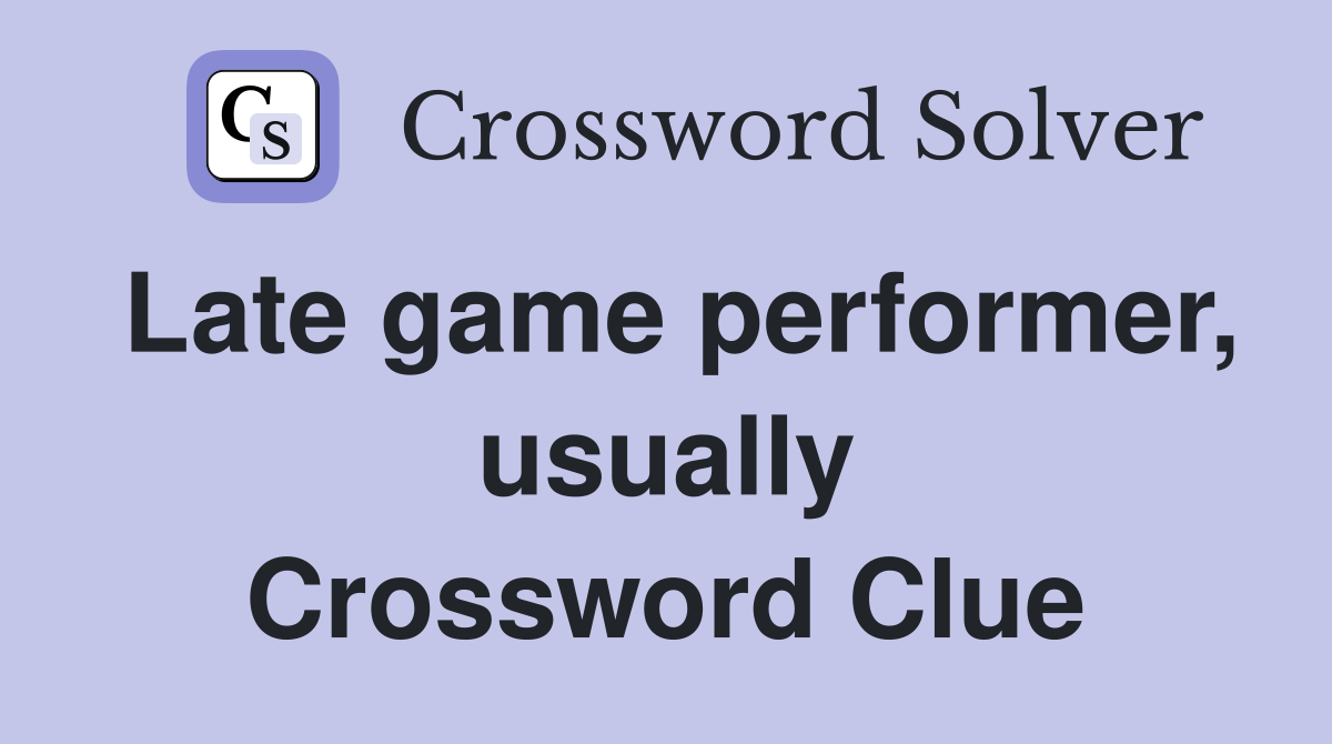 Late game performer, usually Crossword Clue