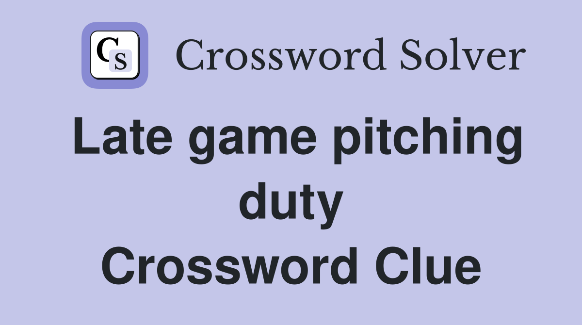 Late game pitching duty Crossword Clue