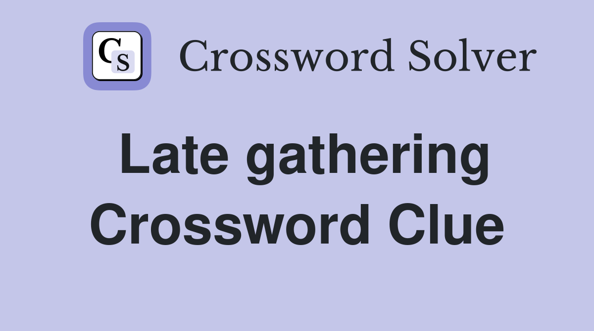 Late gathering Crossword Clue