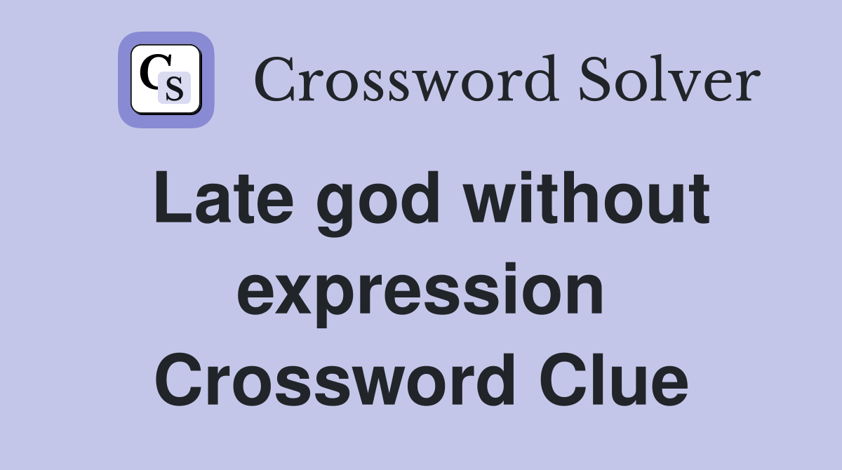 Late god without expression Crossword Clue