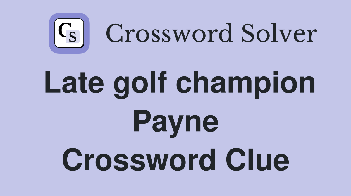 Late golf champion Payne Crossword Clue