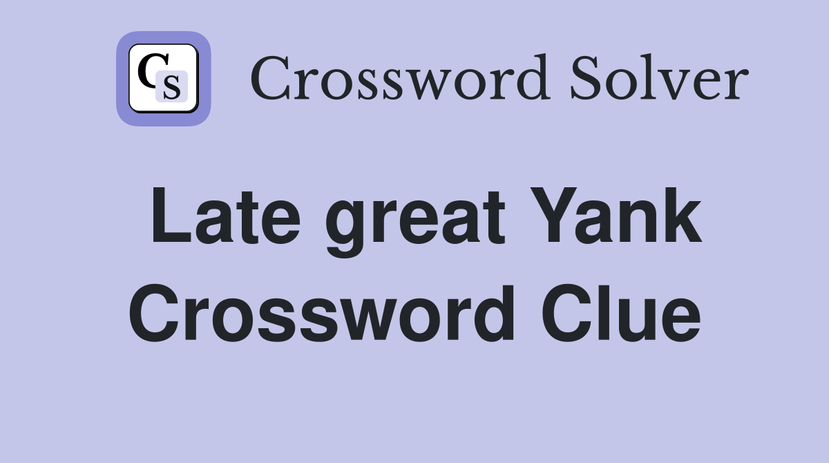 Late great Yank Crossword Clue