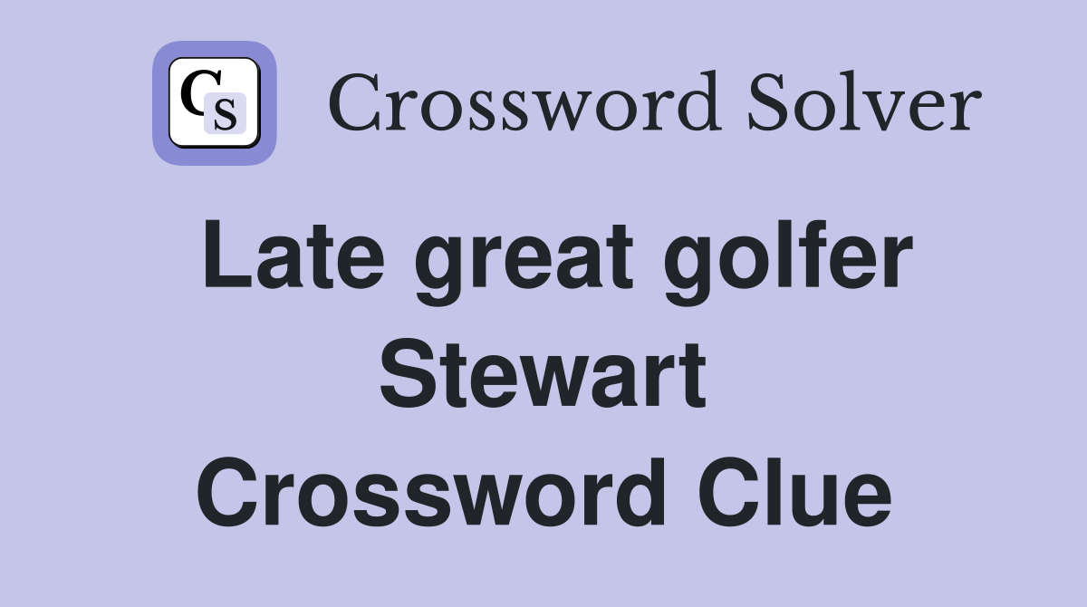 Late great golfer Stewart Crossword Clue
