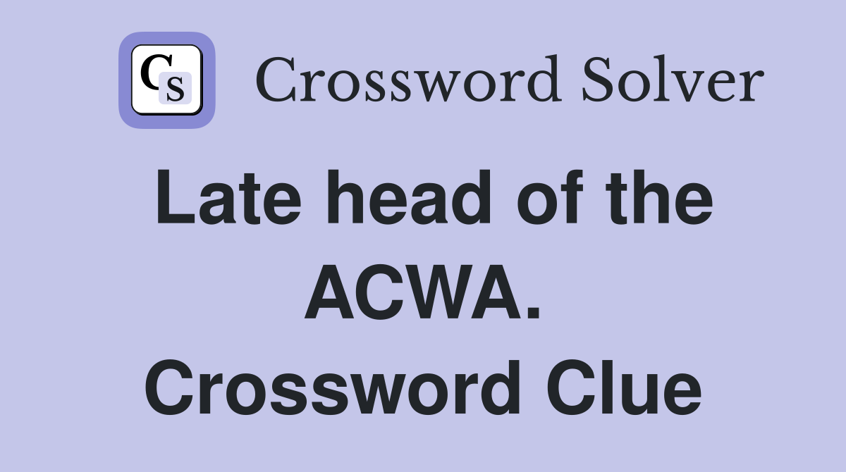 Late head of the ACWA. Crossword Clue