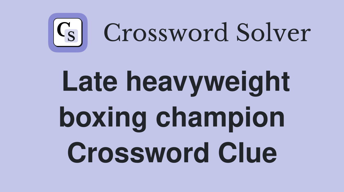 Late heavyweight boxing champion Crossword Clue