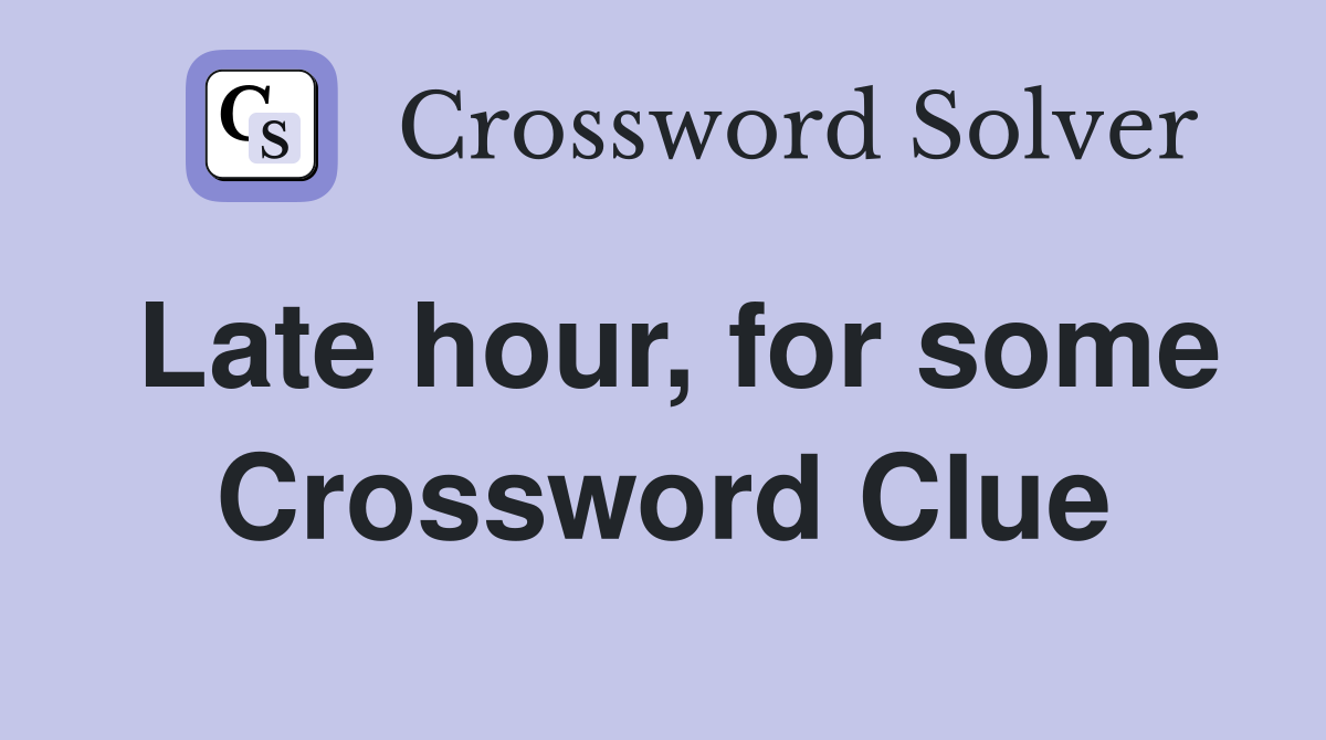 Late hour, for some Crossword Clue