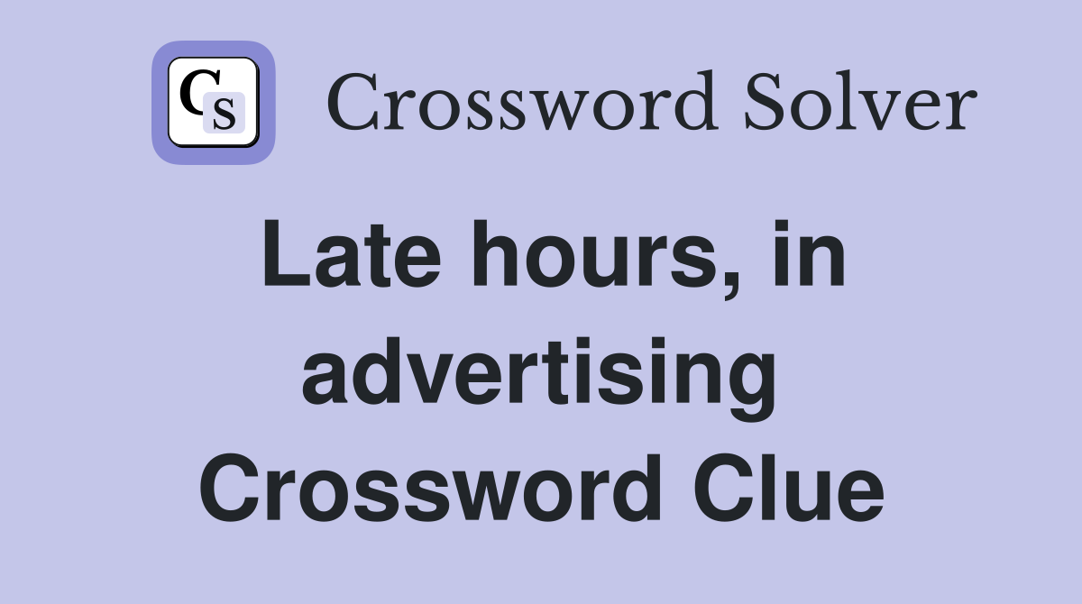Late hours, in advertising Crossword Clue