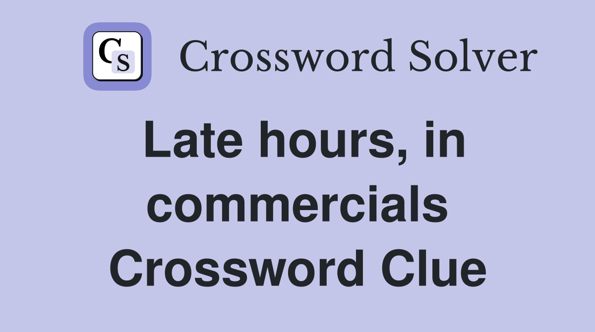 Late hours, in commercials Crossword Clue