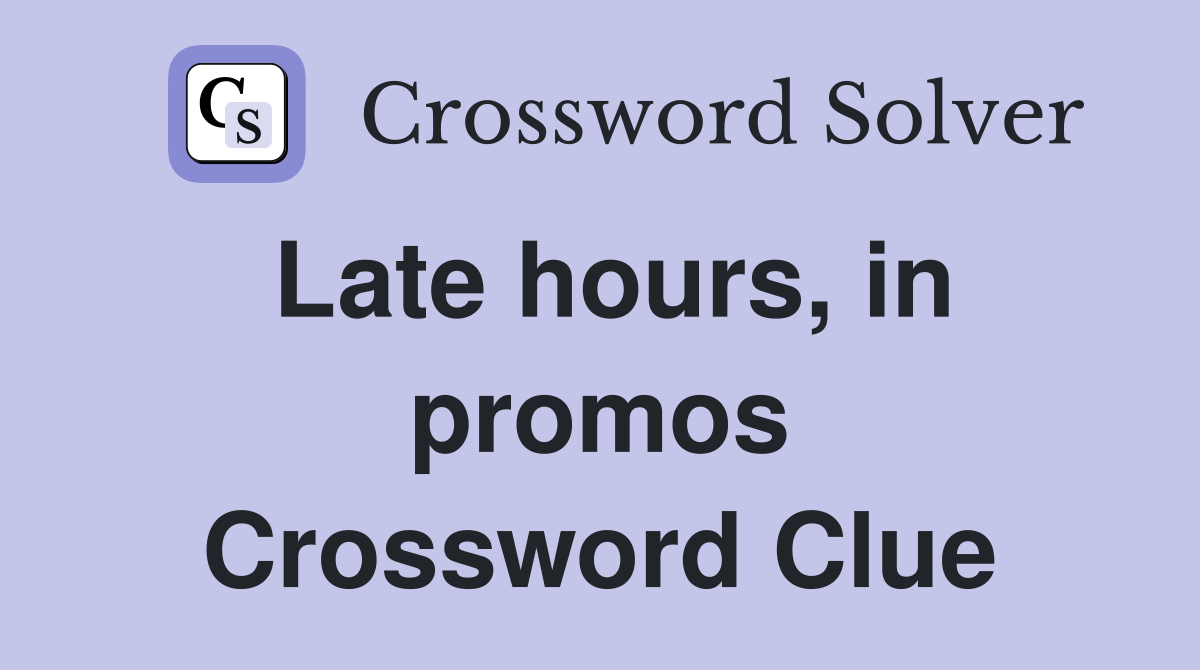 Late hours, in promos Crossword Clue