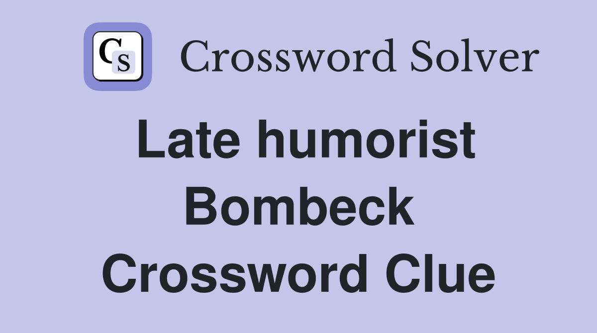 Late humorist Bombeck Crossword Clue