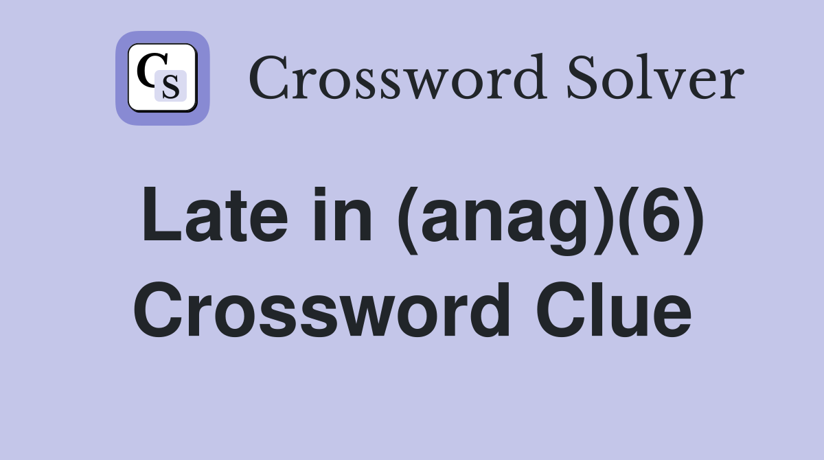 Late in (anag)(6) Crossword Clue