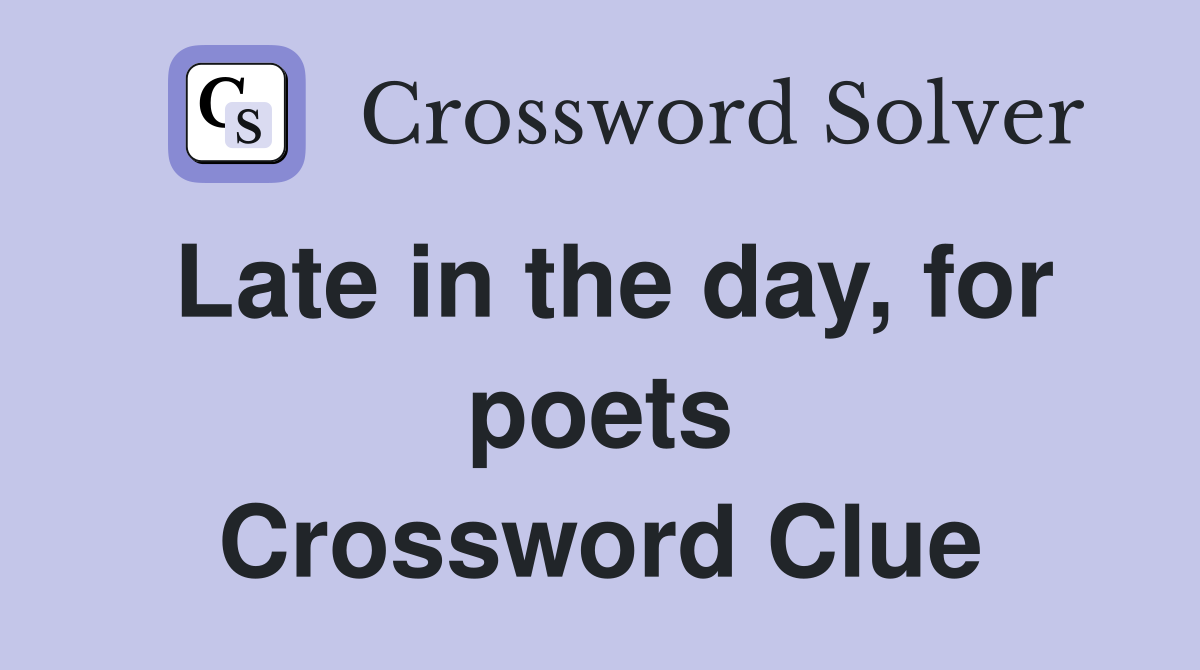 Late in the day, for poets Crossword Clue