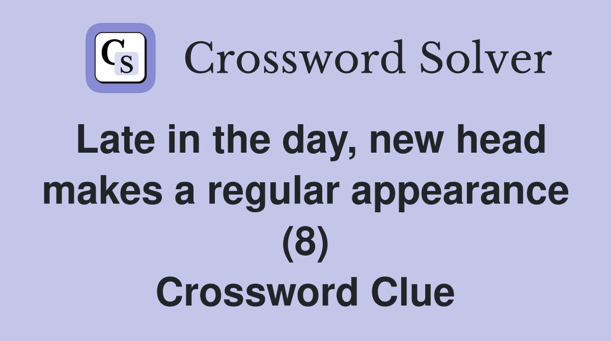 Late in the day, new head makes a regular appearance (8) Crossword Clue