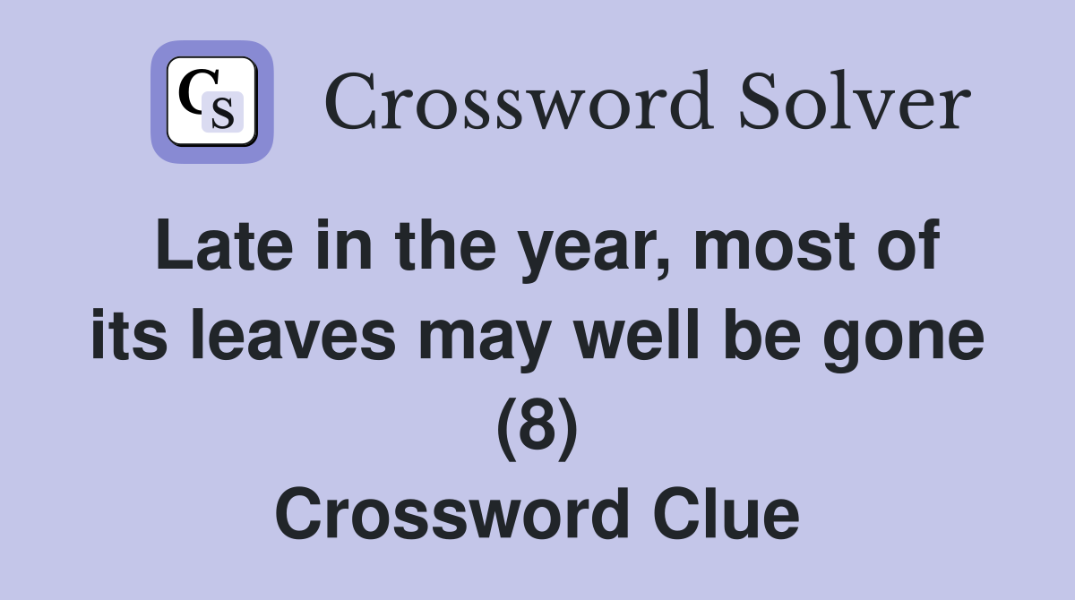 Late in the year, most of its leaves may well be gone (8) Crossword Clue