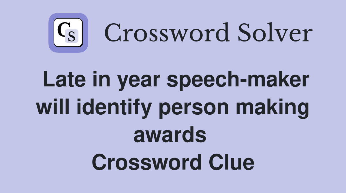 Late in year speech-maker will identify person making awards  Crossword Clue