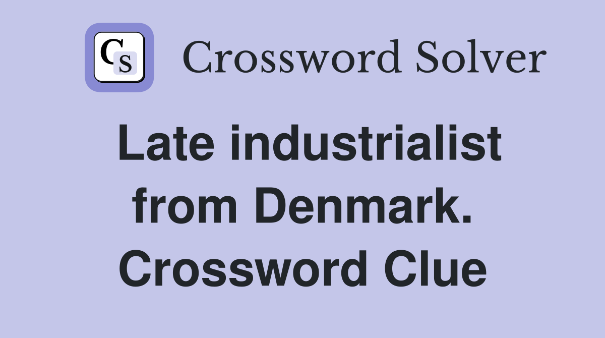 Late industrialist from Denmark. Crossword Clue