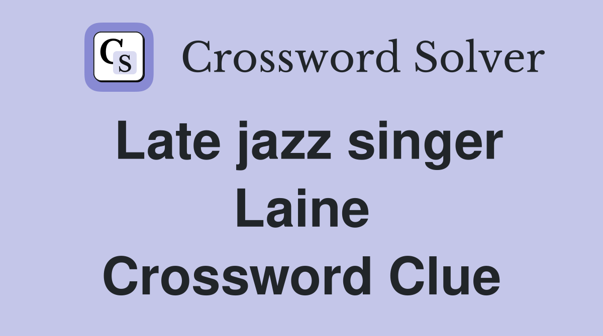 Late jazz singer Laine Crossword Clue