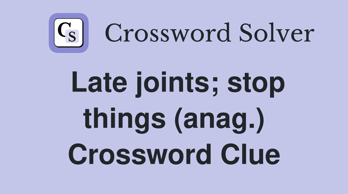 Late joints; stop things (anag.) Crossword Clue
