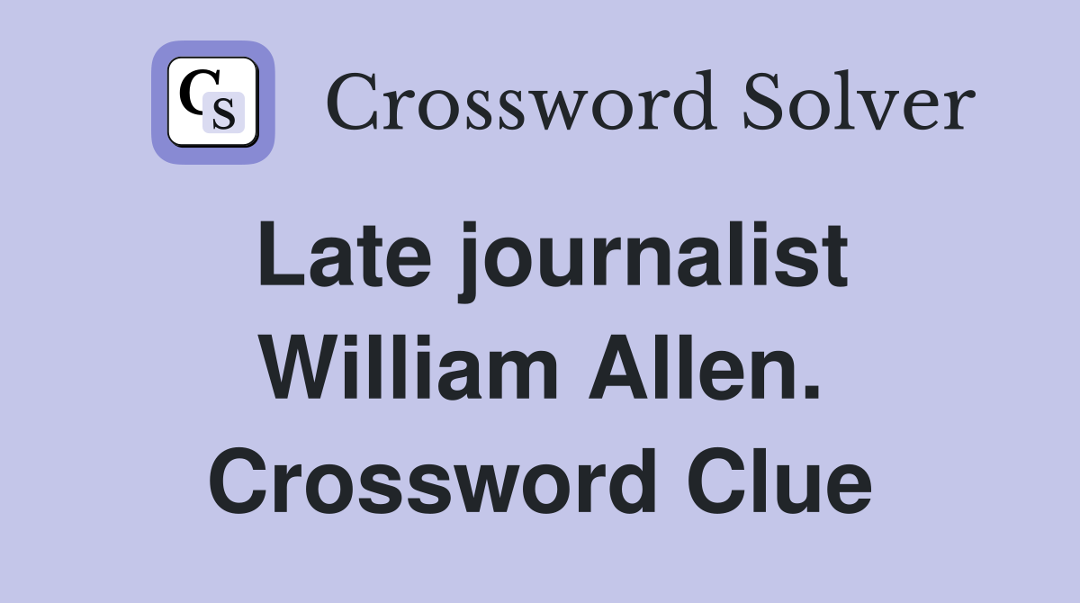 Late journalist William Allen. Crossword Clue
