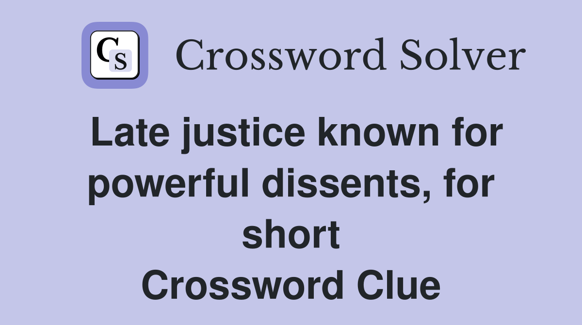 Late justice known for powerful dissents, for short Crossword Clue