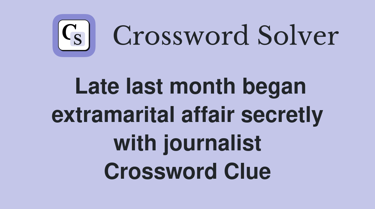 Late last month began extramarital affair secretly with journalist Crossword Clue