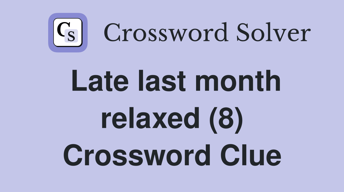 Late last month relaxed (8) Crossword Clue