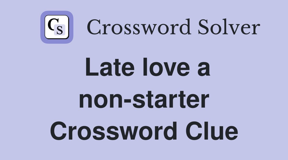 Late love a non-starter Crossword Clue