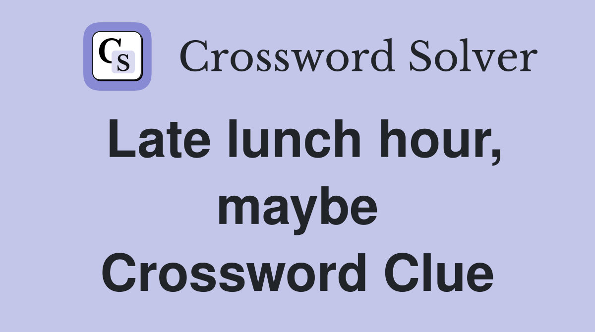 Late lunch hour, maybe Crossword Clue