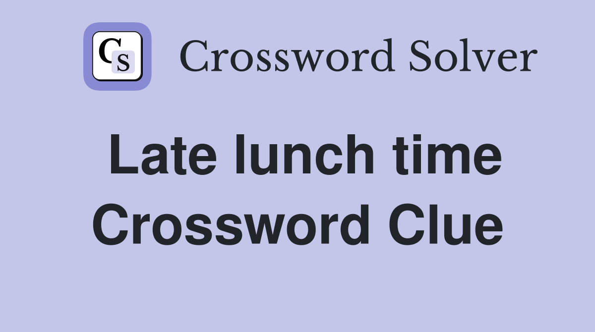 Late lunch time Crossword Clue