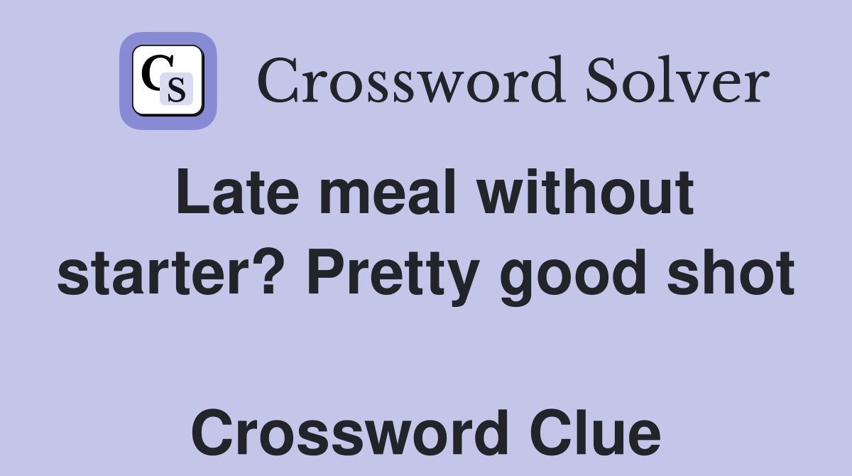Late meal without starter? Pretty good shot  Crossword Clue