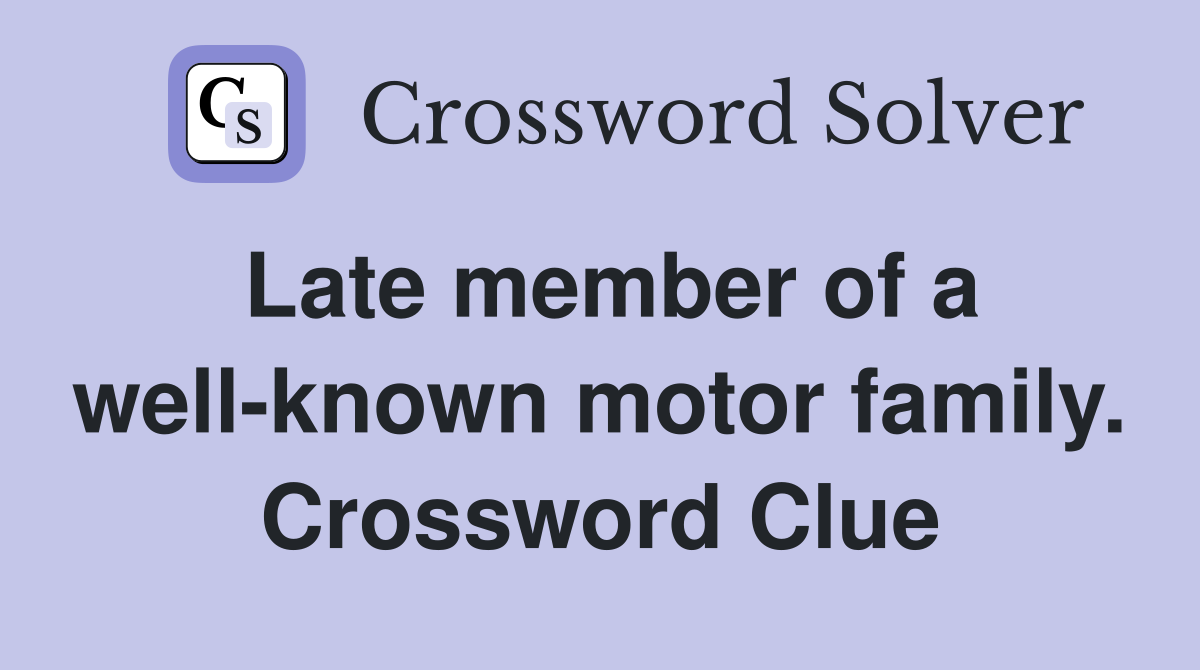 Late member of a well-known motor family. Crossword Clue