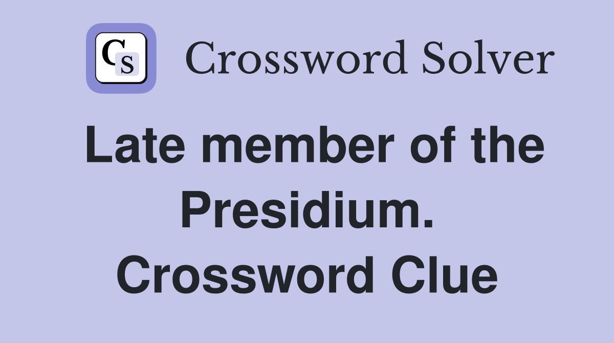 Late member of the Presidium. Crossword Clue