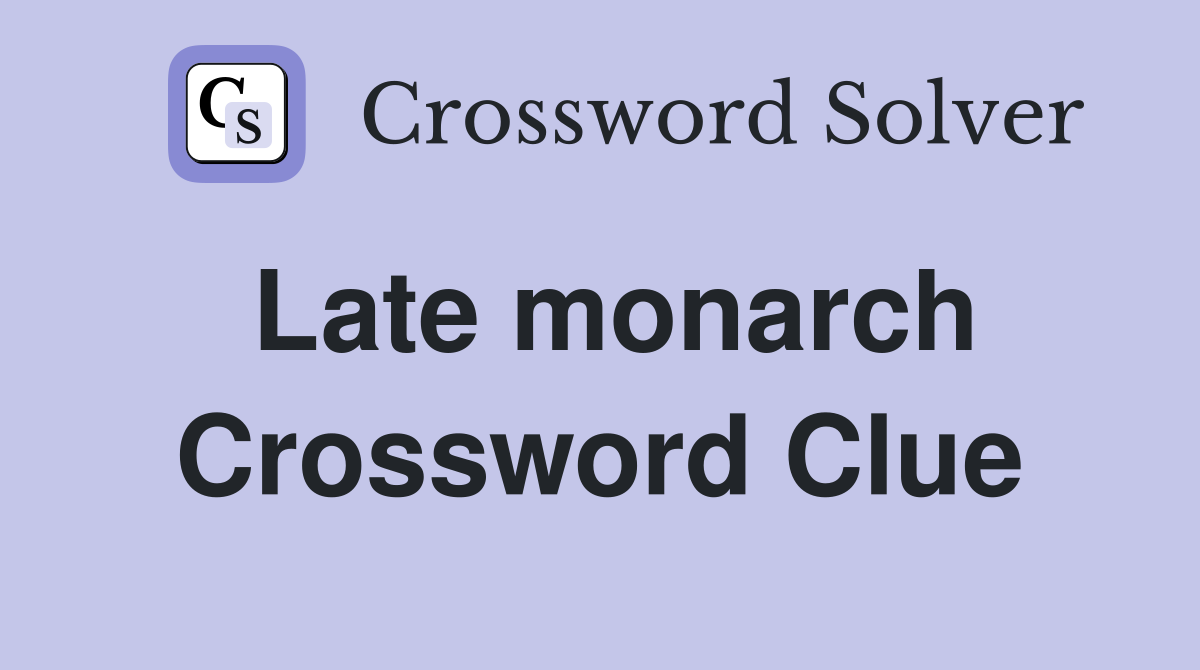 Late monarch Crossword Clue