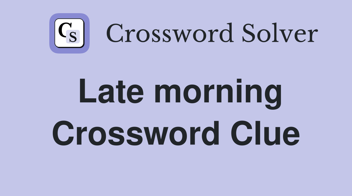 Late morning Crossword Clue
