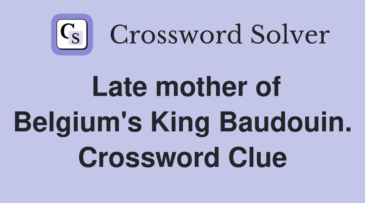 Late mother of Belgium's King Baudouin. Crossword Clue