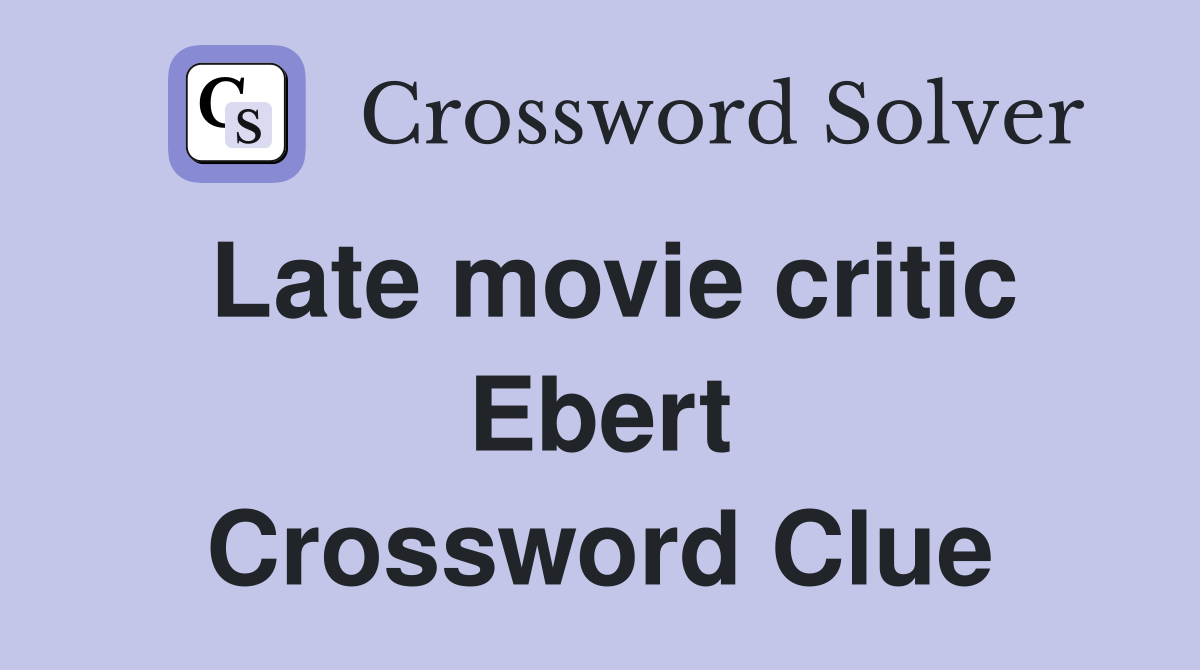 Late movie critic Ebert Crossword Clue