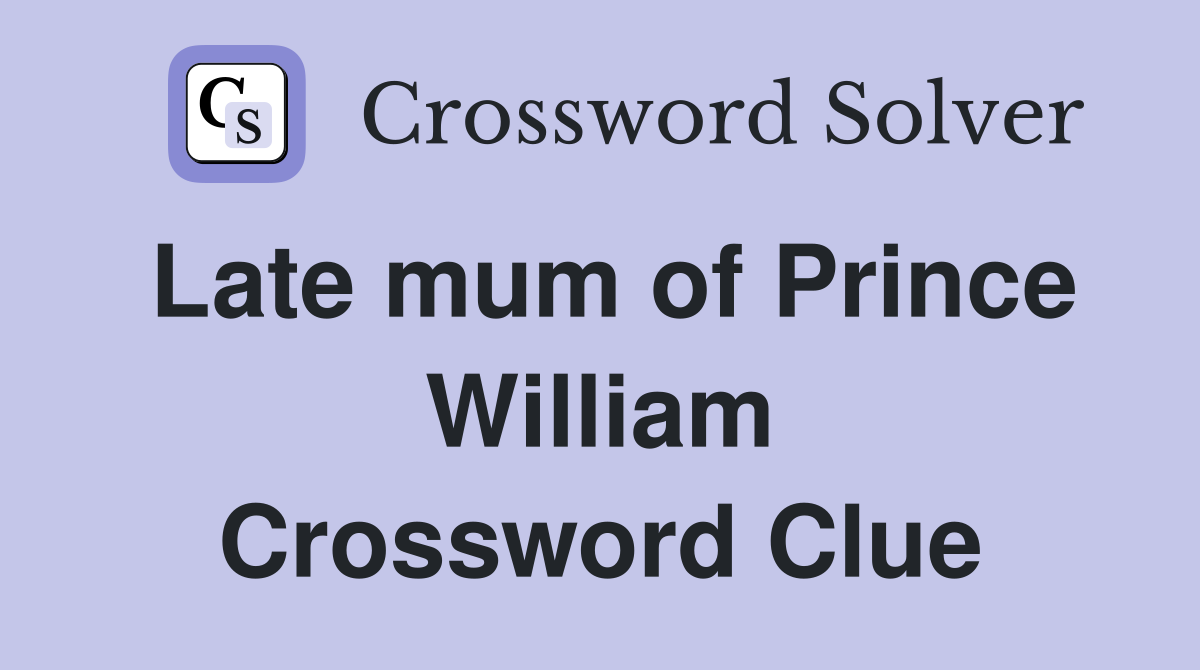 Late mum of Prince William Crossword Clue